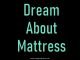 Dream About Mattress