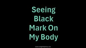 Seeing Black Mark On My Body