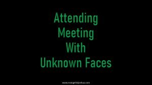 Attending Meeting With Unknown Faces