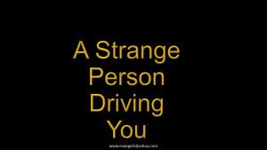 A Strange Person Driving You