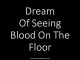 Dream Of Seeing Blood On The Floor