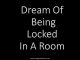 Dream Of Being Locked In A Room