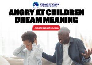 Spiritual Meaning Of Angry At Children Dream