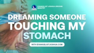 Spiritual Meaning Of Someone Touching My Stomach In The Dream