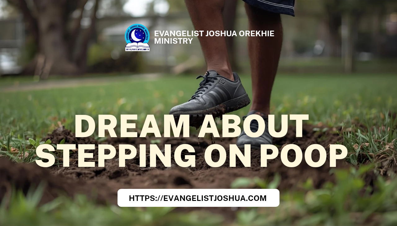 Spiritual Dream Meaning Of Stepping On Poop-Evangelistjoshua.com