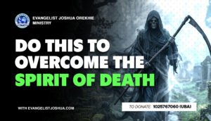 Do This To Overcome The Spirit Of Death