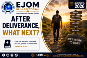 EJOM DAILY DEVOTIONAL: August 15, 2026 - After Deliverance, What Next?